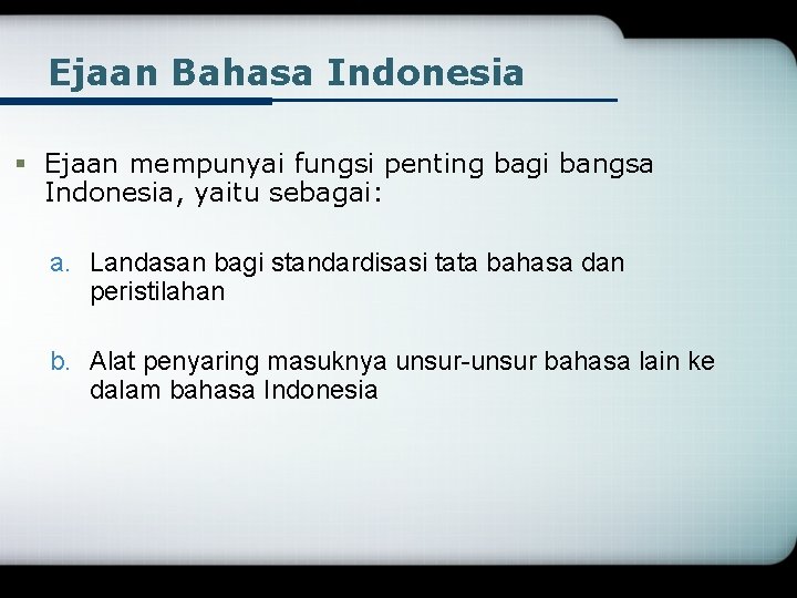 Ejaan Bahasa Indonesia § Ejaan mempunyai fungsi penting bagi bangsa Indonesia, yaitu sebagai: a.