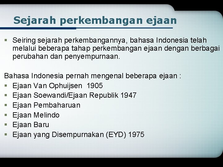 Sejarah perkembangan ejaan § Seiring sejarah perkembangannya, bahasa Indonesia telah melalui beberapa tahap perkembangan