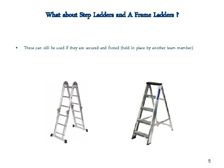 What about Step Ladders and A Frame Ladders ? • These can still be