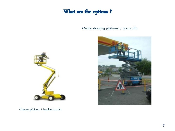What are the options ? Mobile elevating platforms / scissor lifts Cherry pickers /