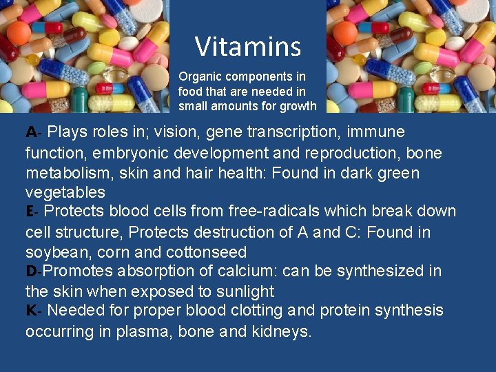 Vitamins Organic components in food that are needed in small amounts for growth A-