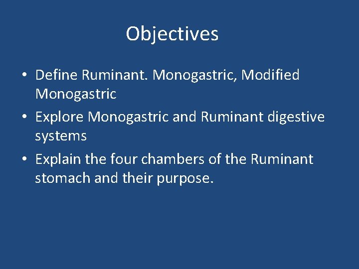 Objectives • Define Ruminant. Monogastric, Modified Monogastric • Explore Monogastric and Ruminant digestive systems