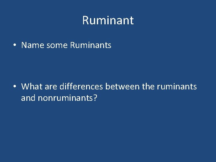 Ruminant • Name some Ruminants • What are differences between the ruminants and nonruminants?