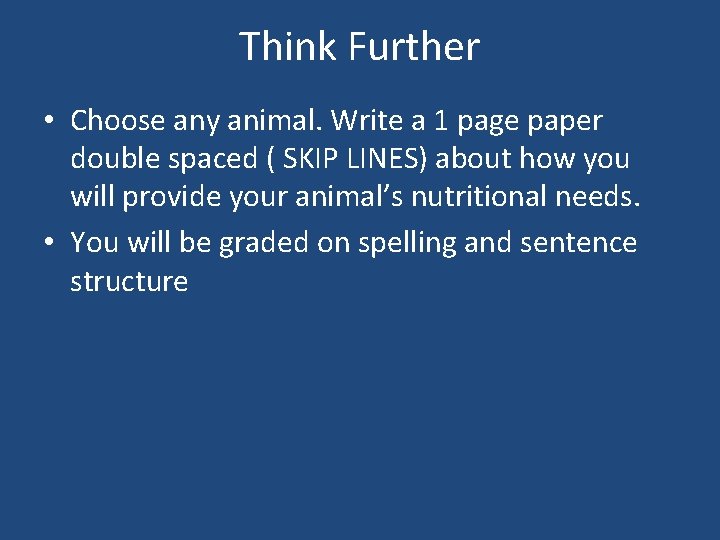 Think Further • Choose any animal. Write a 1 page paper double spaced (