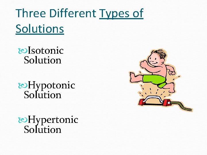 Three Different Types of Solutions Isotonic Solution Hypertonic Solution 