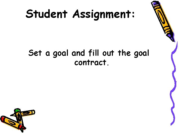 Student Assignment: Set a goal and fill out the goal contract. 