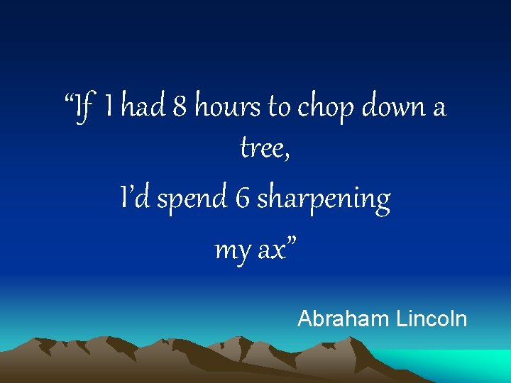 “If I had 8 hours to chop down a tree, I’d spend 6 sharpening
