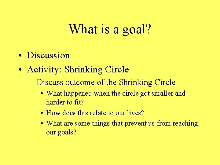 What is a goal? • Discussion • Activity: Shrinking Circle – Discuss outcome of