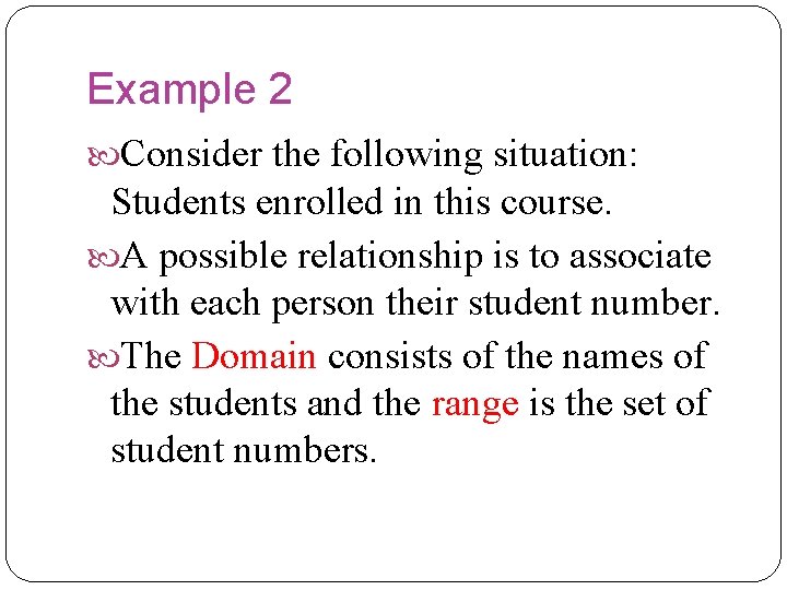 Example 2 Consider the following situation: Students enrolled in this course. A possible relationship Example 2 Consider the following situation: Students enrolled in this course. A possible relationship