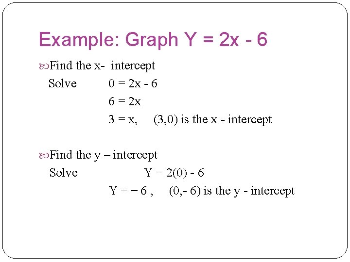 Example: Graph Y = 2 x - 6 Find the x- intercept Solve 0 Example: Graph Y = 2 x - 6 Find the x- intercept Solve 0