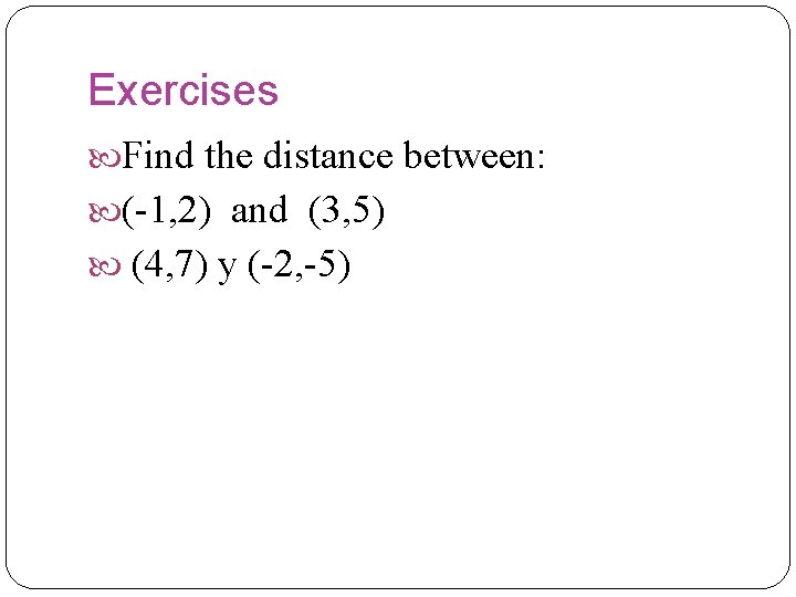 Exercises Find the distance between: (-1, 2) and (3, 5) (4, 7) y (-2, Exercises Find the distance between: (-1, 2) and (3, 5) (4, 7) y (-2,