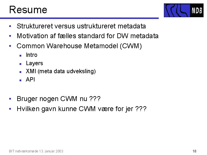 Resume • Struktureret versus ustruktureret metadata • Motivation af fælles standard for DW metadata