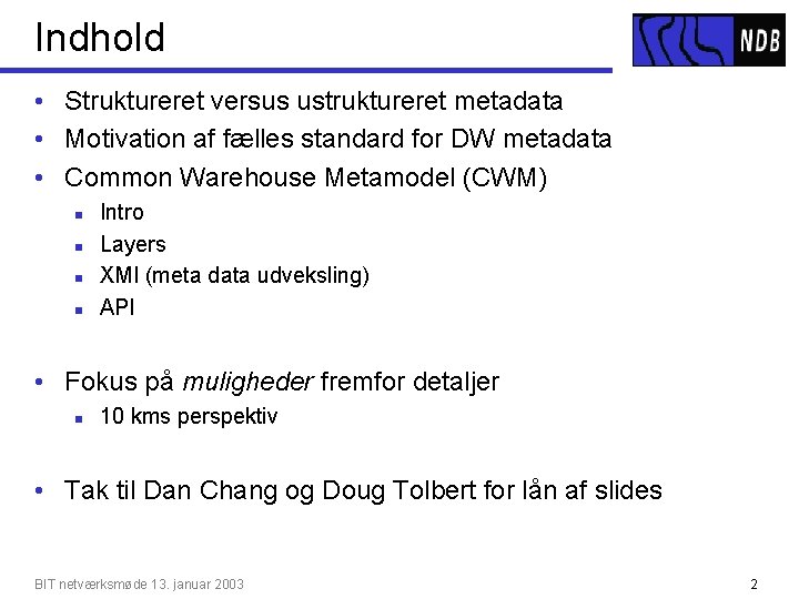 Indhold • Struktureret versus ustruktureret metadata • Motivation af fælles standard for DW metadata