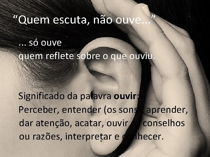 “Quem escuta, não ouve. . . ”. . . só ouve quem reflete sobre