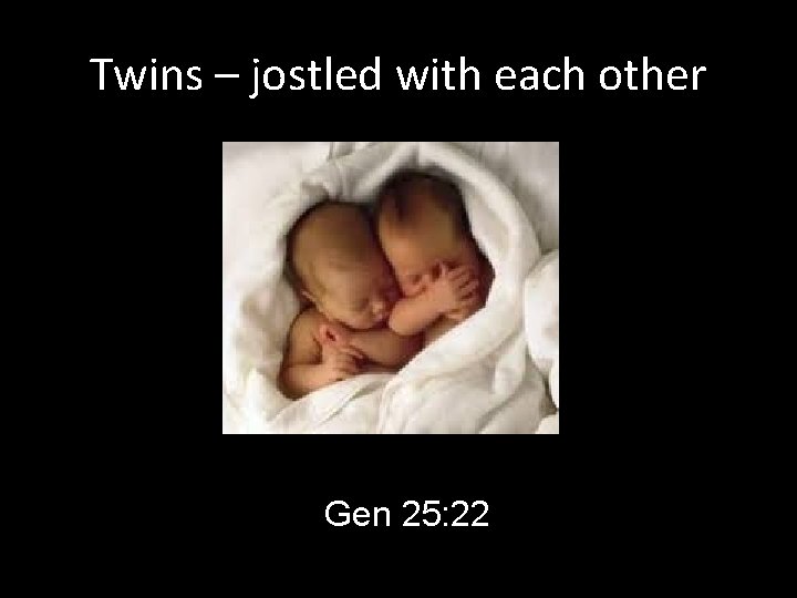 Twins – jostled with each other Gen 25: 22 