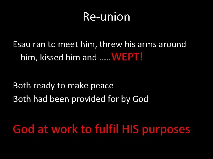 Re-union Esau ran to meet him, threw his arms around him, kissed him and.