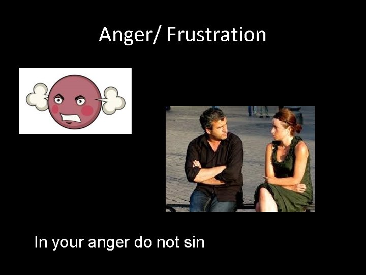 Anger/ Frustration In your anger do not sin 