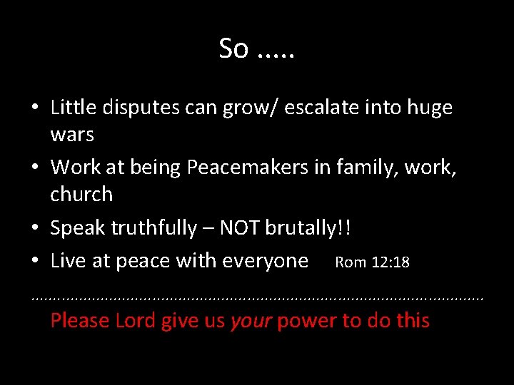 So. . . • Little disputes can grow/ escalate into huge wars • Work