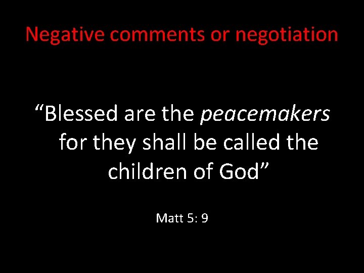 Negative comments or negotiation “Blessed are the peacemakers for they shall be called the