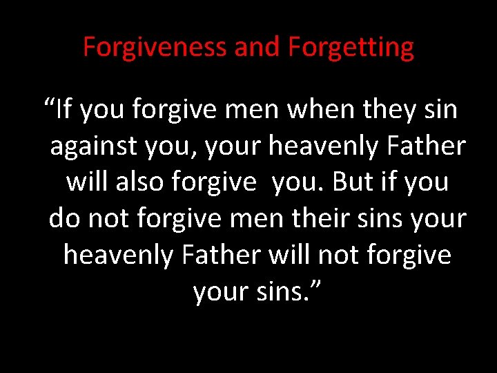 Forgiveness and Forgetting “If you forgive men when they sin against you, your heavenly