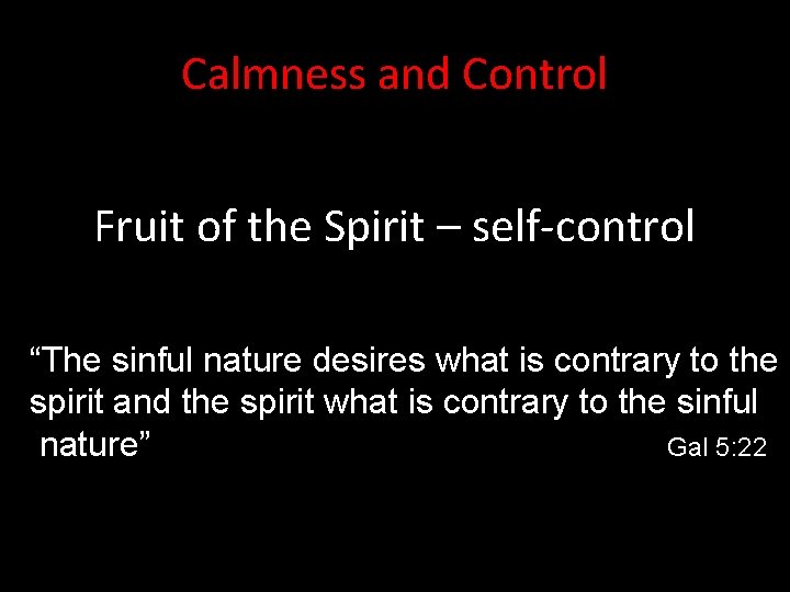 Calmness and Control Fruit of the Spirit – self-control “The sinful nature desires what