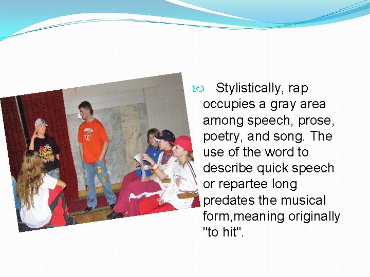  Stylistically, rap occupies a gray area among speech, prose, poetry, and song. The