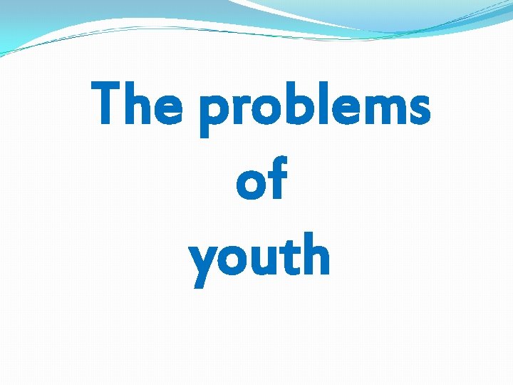 The problems of youth 