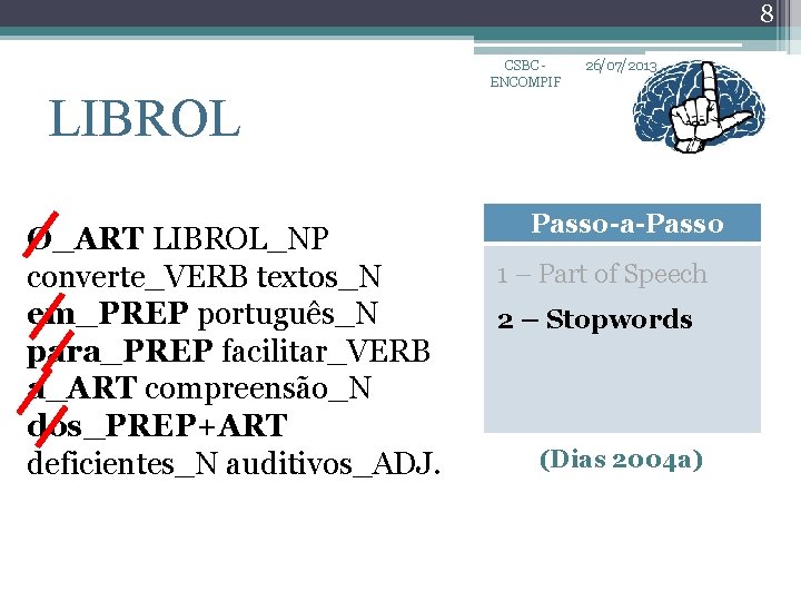 8 LIBROL O_ART LIBROL_NP converte_VERB textos_N em_PREP português_N para_PREP facilitar_VERB a_ART compreensão_N dos_PREP+ART deficientes_N