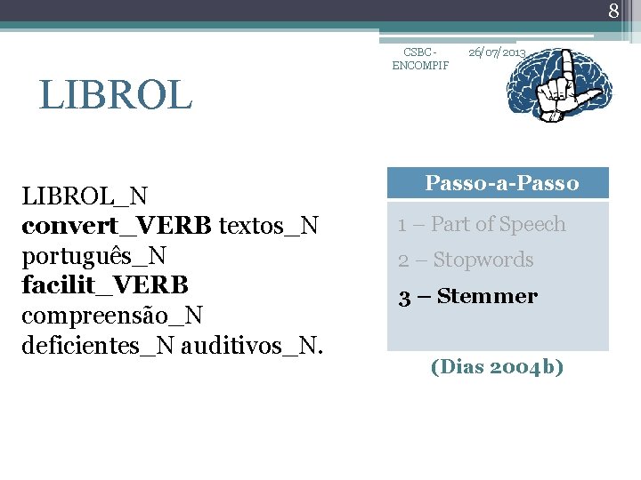 8 LIBROL_N convert_VERB textos_N português_N facilit_VERB compreensão_N deficientes_N auditivos_N. CSBC ENCOMPIF 26/07/2013 Passo-a-Passo 1