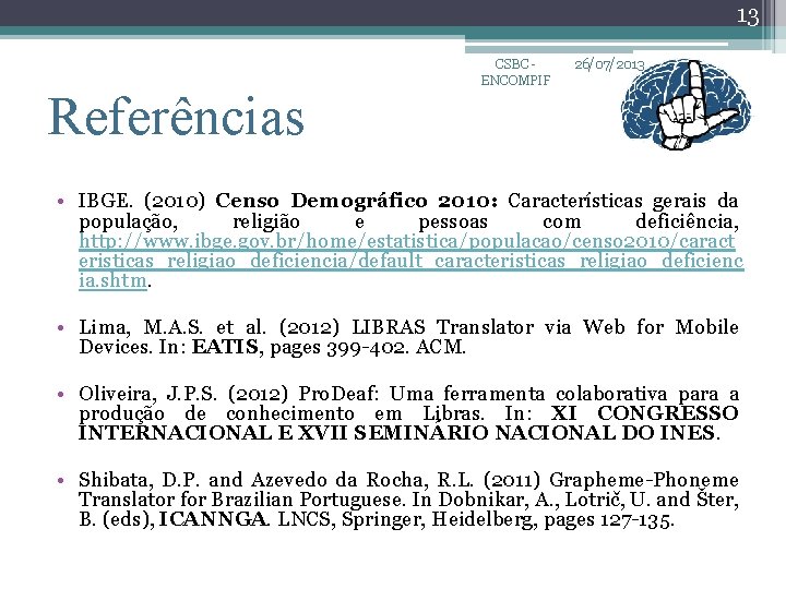 13 Referências CSBC ENCOMPIF 26/07/2013 • IBGE. (2010) Censo Demográfico 2010: Características gerais da