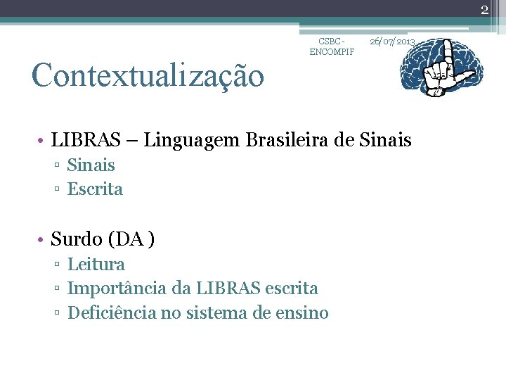 2 Contextualização CSBC ENCOMPIF 26/07/2013 • LIBRAS – Linguagem Brasileira de Sinais ▫ Escrita