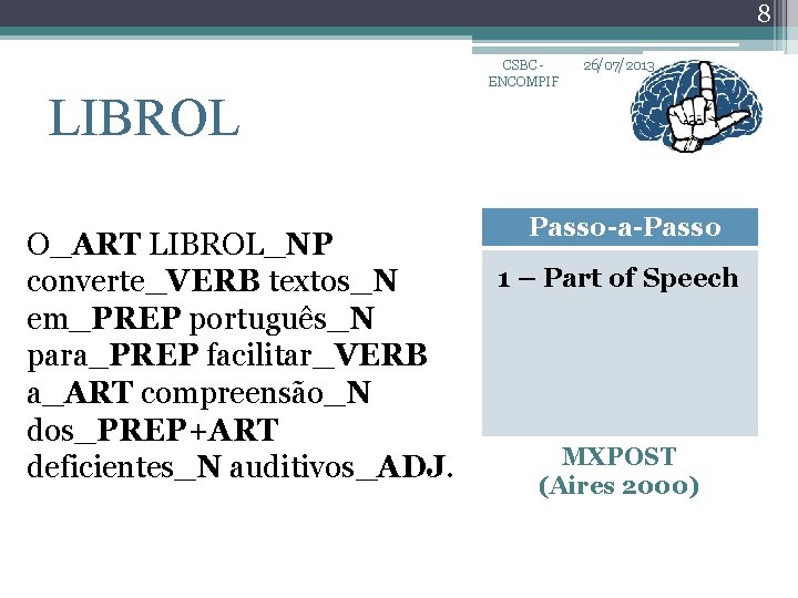 8 LIBROL O_ART LIBROL_NP converte_VERB textos_N em_PREP português_N para_PREP facilitar_VERB a_ART compreensão_N dos_PREP+ART deficientes_N
