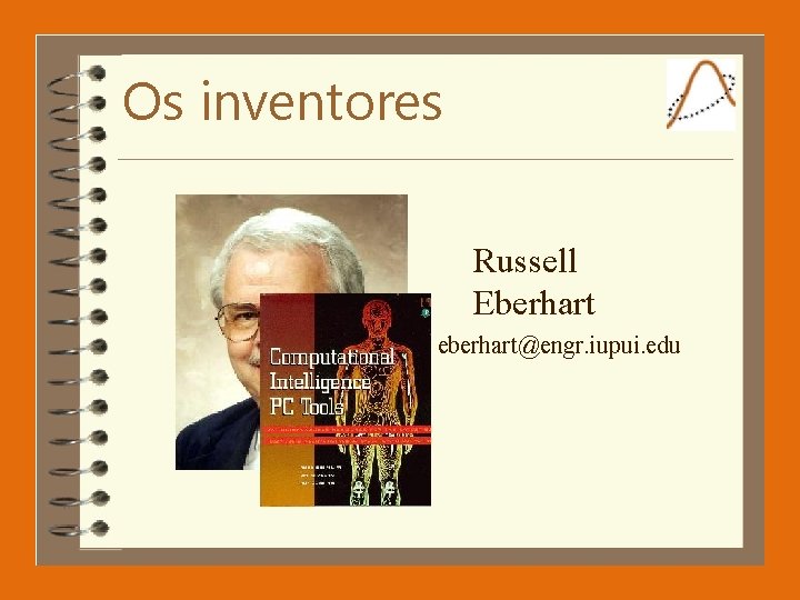 Os inventores Russell Eberhart eberhart@engr. iupui. edu 