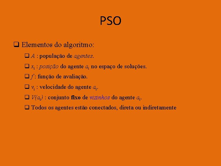 PSO q Elementos do algoritmo: q A : população de agentes. q xi :