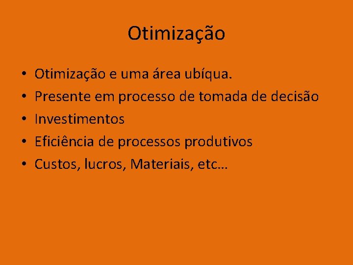 Otimização • • • Otimização e uma área ubíqua. Presente em processo de tomada