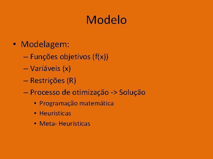Modelo • Modelagem: – Funções objetivos (f(x)) – Variáveis (x) – Restrições (R) –