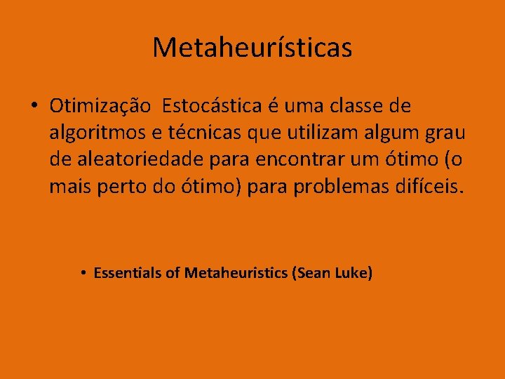 Metaheurísticas • Otimização Estocástica é uma classe de algoritmos e técnicas que utilizam algum