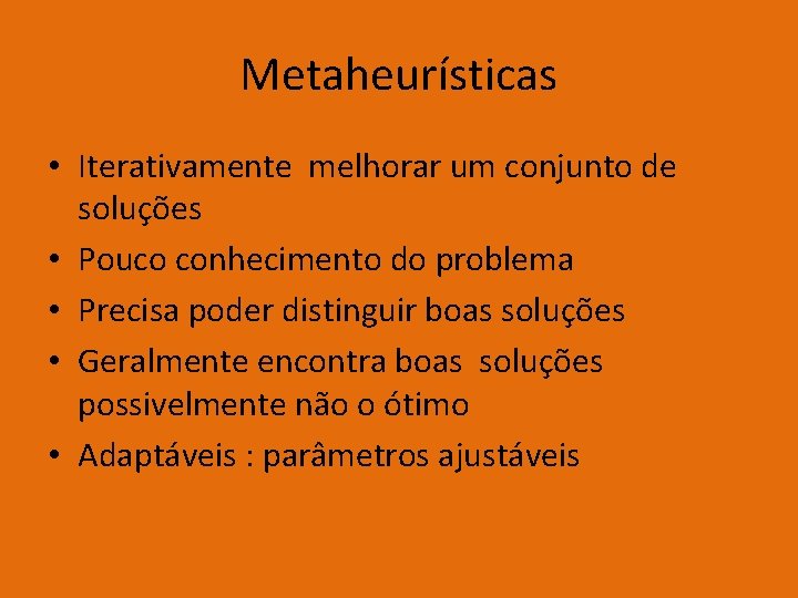 Metaheurísticas • Iterativamente melhorar um conjunto de soluções • Pouco conhecimento do problema •