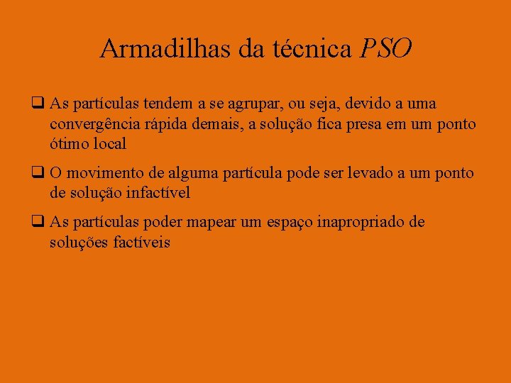 Armadilhas da técnica PSO q As partículas tendem a se agrupar, ou seja, devido