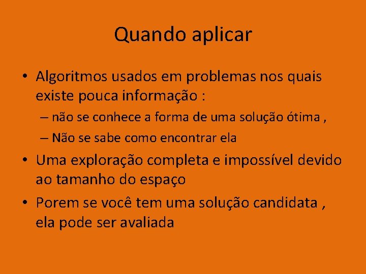 Quando aplicar • Algoritmos usados em problemas nos quais existe pouca informação : –