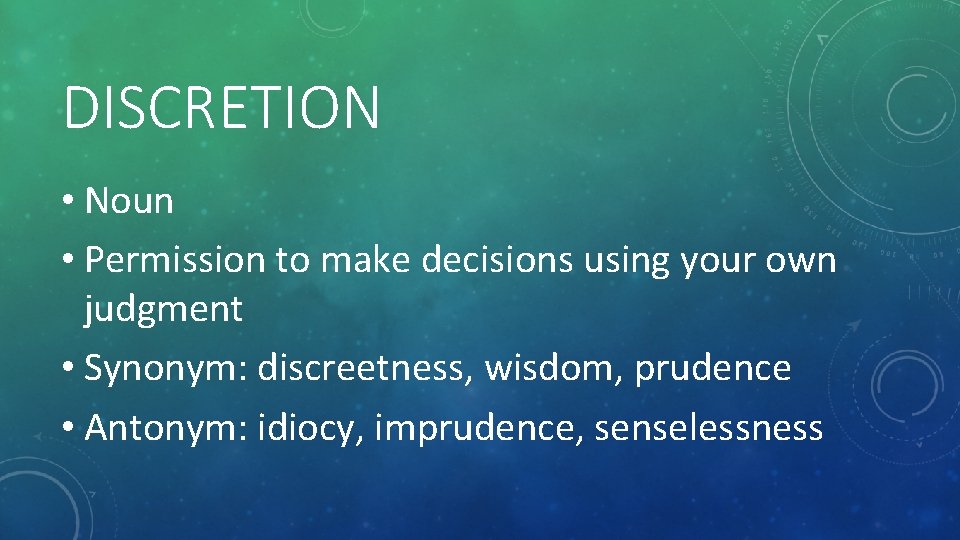 DISCRETION • Noun • Permission to make decisions using your own judgment • Synonym: