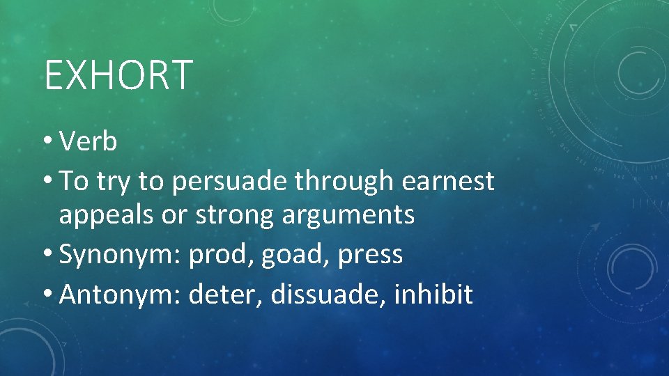 EXHORT • Verb • To try to persuade through earnest appeals or strong arguments