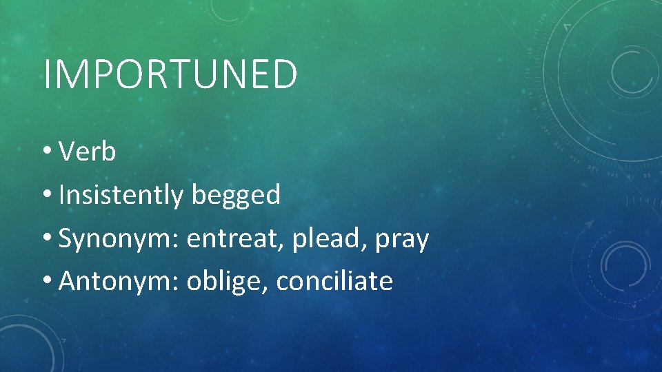 IMPORTUNED • Verb • Insistently begged • Synonym: entreat, plead, pray • Antonym: oblige,