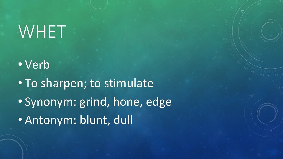 WHET • Verb • To sharpen; to stimulate • Synonym: grind, hone, edge •