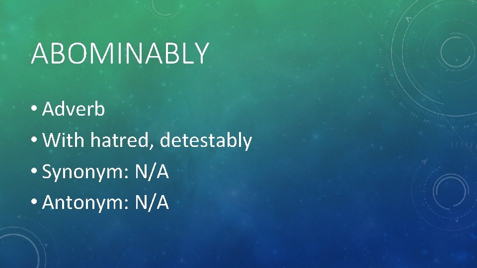 ABOMINABLY • Adverb • With hatred, detestably • Synonym: N/A • Antonym: N/A 