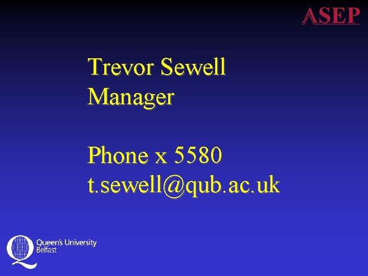 Trevor Sewell Manager Phone x 5580 t. sewell@qub. ac. uk 