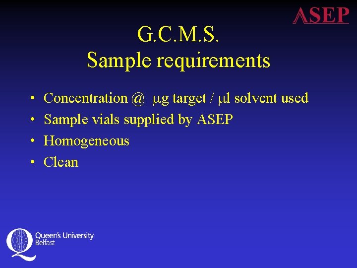 G. C. M. S. Sample requirements • • Concentration @ mg target / ml