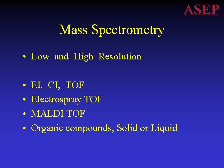 Mass Spectrometry • Low and High Resolution • • EI, CI, TOF Electrospray TOF