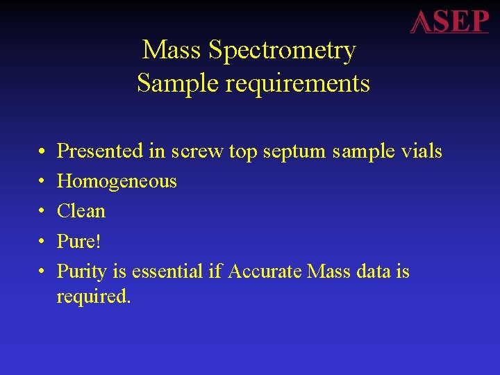 Mass Spectrometry Sample requirements • Presented in screw top septum sample vials • •