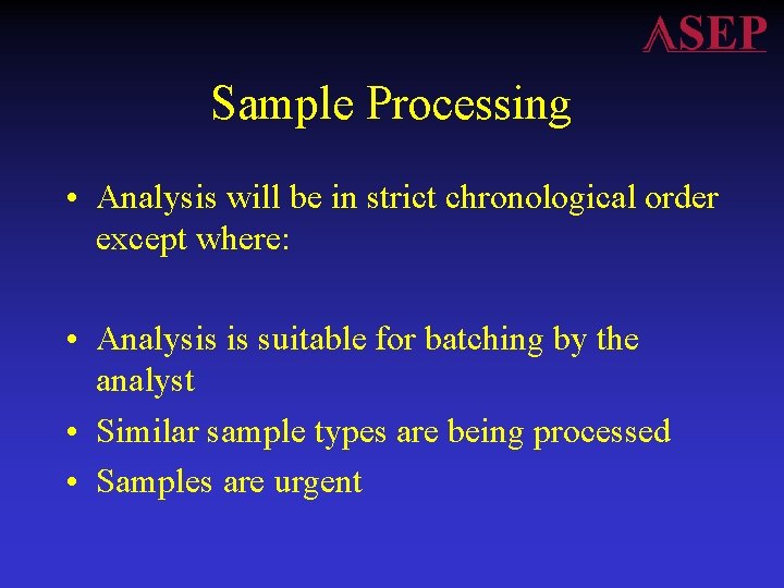 Sample Processing • Analysis will be in strict chronological order except where: • Analysis